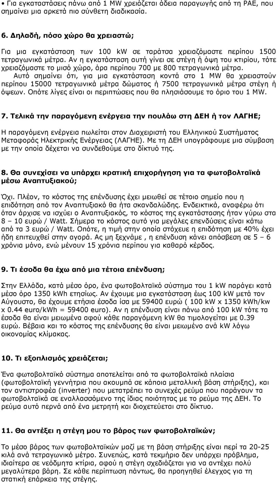 Αν η εγκατάσταση αυτή γίνει σε στέγη ή όψη του κτιρίου, τότε χρειαζόµαστε το µισό χώρο, άρα περίπου 700 µε 800 τετραγωνικά µέτρα.