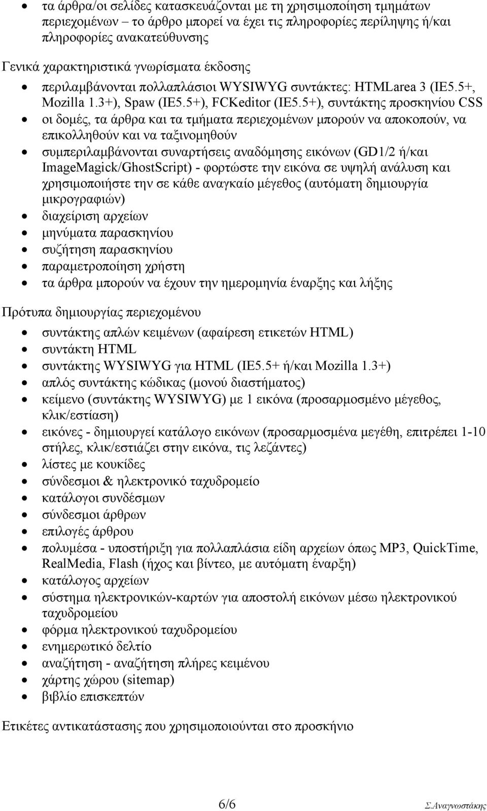 5+), συντάκτης προσκηνίου CSS οι δομές, τα άρθρα και τα τμήματα περιεχομένων μπορούν να αποκοπούν, να επικολληθούν και να ταξινομηθούν συμπεριλαμβάνονται συναρτήσεις αναδόμησης εικόνων (GD1/2 ή/και