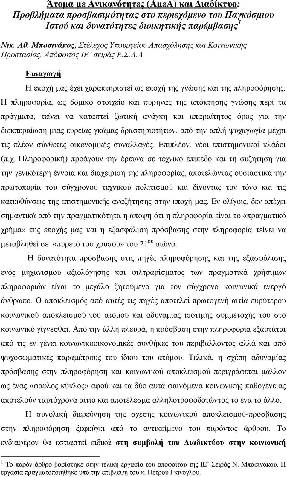 Η πληροφορία, ως δοµικό στοιχείο και πυρήνας της απόκτησης γνώσης περί τα πράγµατα, τείνει να καταστεί ζωτική ανάγκη και απαραίτητος όρος για την διεκπεραίωση µιας ευρείας γκάµας δραστηριοτήτων, από