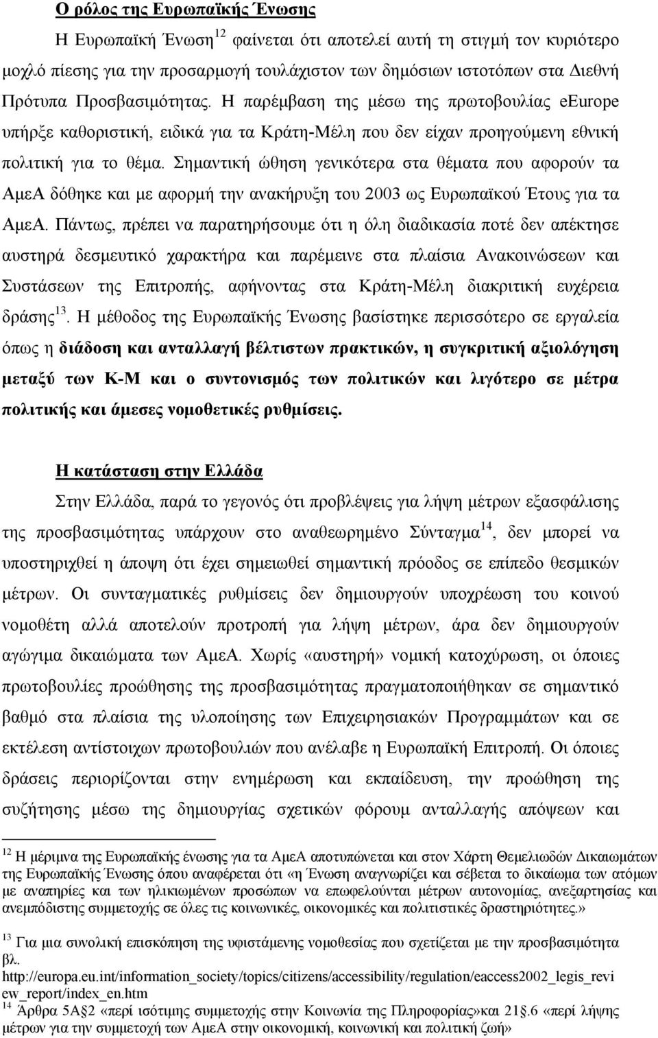 Σηµαντική ώθηση γενικότερα στα θέµατα που αφορούν τα ΑµεΑ δόθηκε και µε αφορµή την ανακήρυξη του 2003 ως Ευρωπαϊκού Έτους για τα ΑµεΑ.
