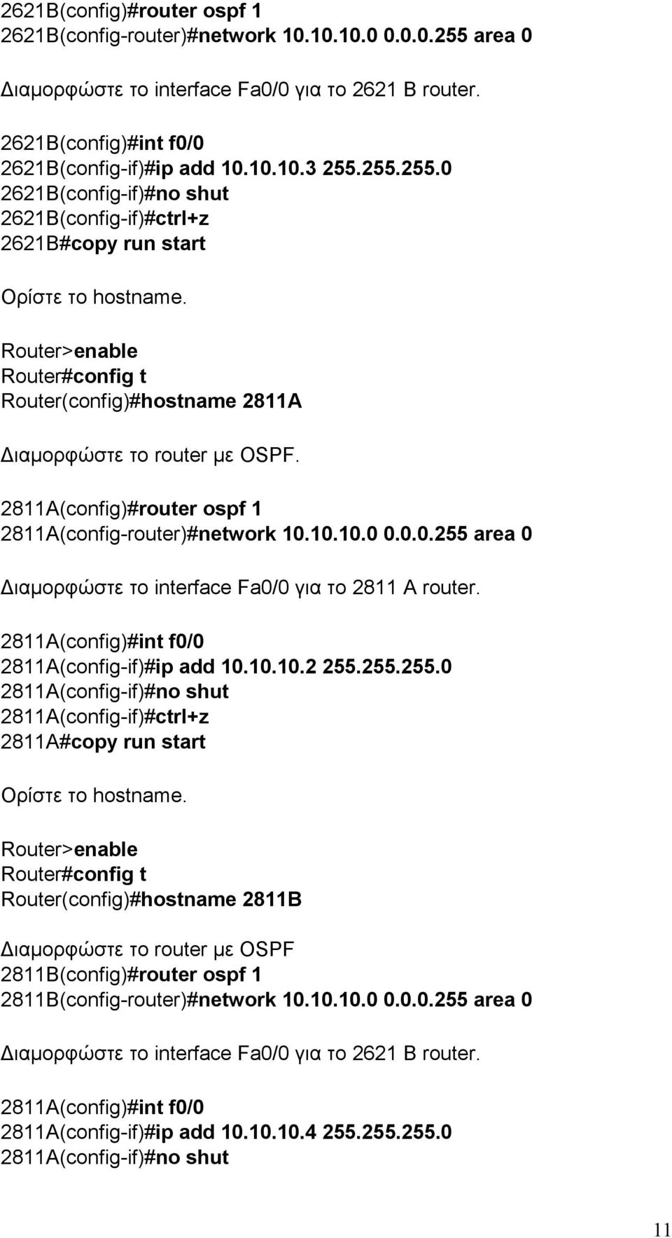 2811A(config)#router ospf 1 2811A(config-router)#network 10.10.10.0 0.0.0.255 area 0 Διαμορφώστε το interface Fa0/0 για το 2811 A router. 2811A(config)#int f0/0 2811A(config-if)#ip add 10.10.10.2 255.