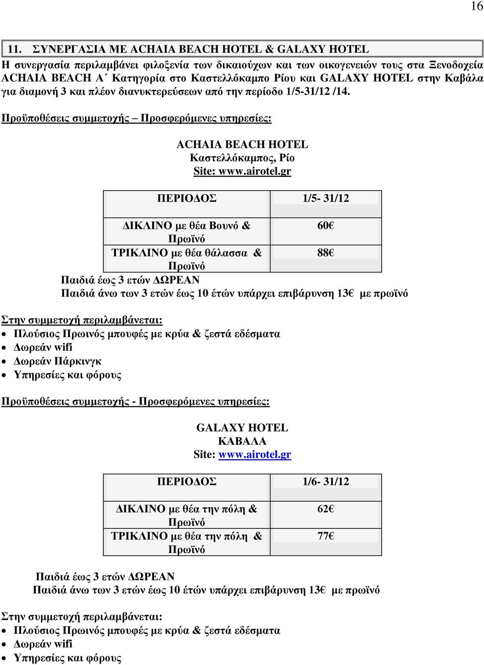 HOTEL στην Καβάλα για διαμονή 3 και πλέον διανυκτερεύσεων από την περίοδο 1/5-31/12 /14. Προϋποθέσεις συμμετοχής Προσφερόμενες υπηρεσίες: ACHAIA BEACH HOTEL Καστελλόκαμπος, Ρίο Site: www.airotel.