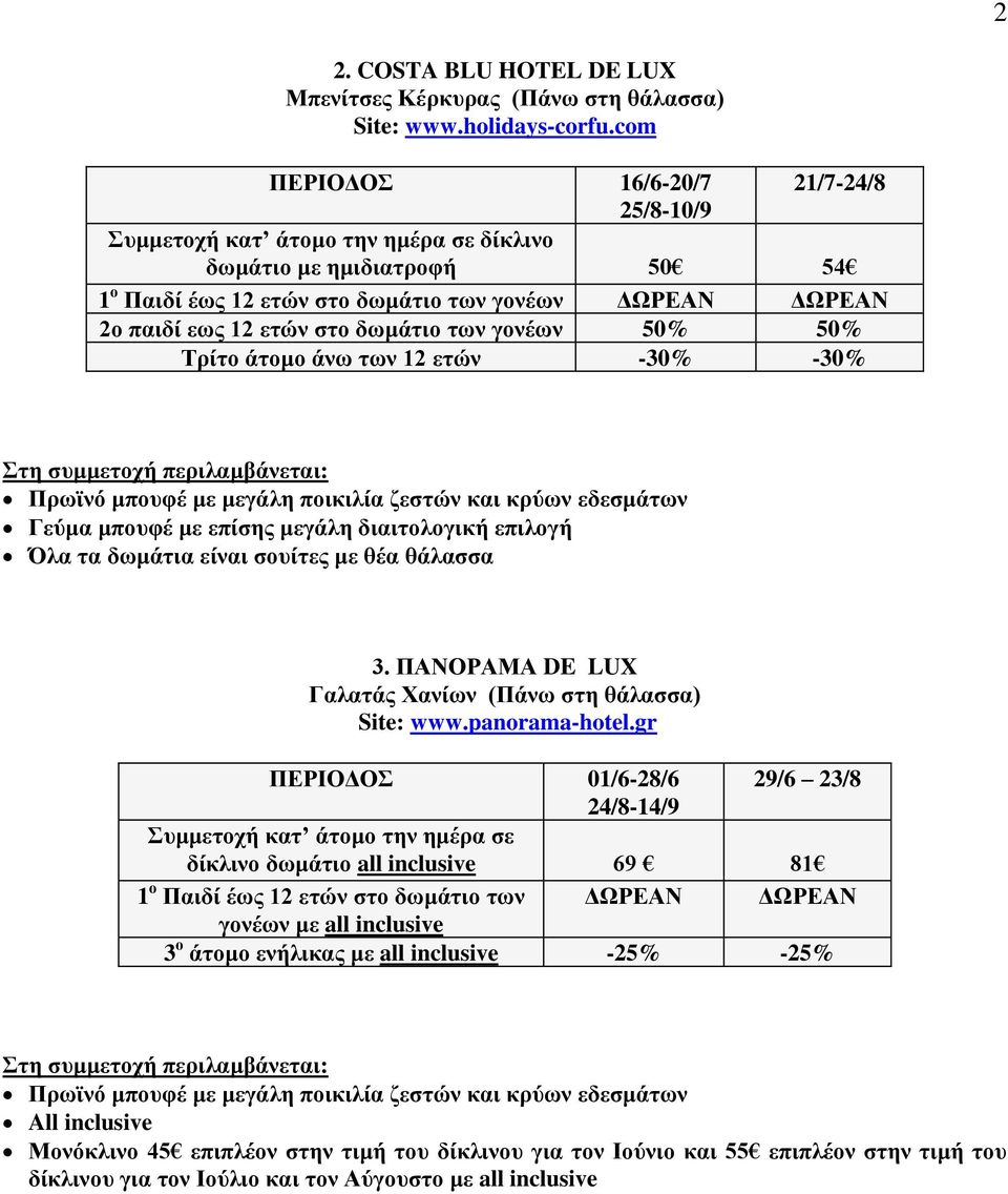 γονέων 50% 50% Τρίτο άτομο άνω των 12 ετών -30% -30% Στη συμμετοχή περιλαμβάνεται: Πρωϊνό μπουφέ με μεγάλη ποικιλία ζεστών και κρύων εδεσμάτων Γεύμα μπουφέ με επίσης μεγάλη διαιτολογική επιλογή Όλα