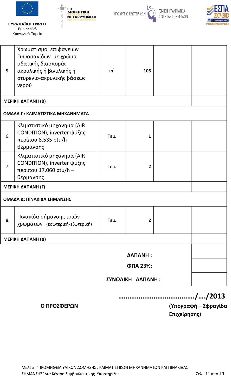 535 btu/h θέρμανσης Κλιματιστικό μηχάνημα (AIR CONDITION), inverter ψύξης περίπου 17.060 btu/h θέρμανσης Τεμ. 1 Τεμ.