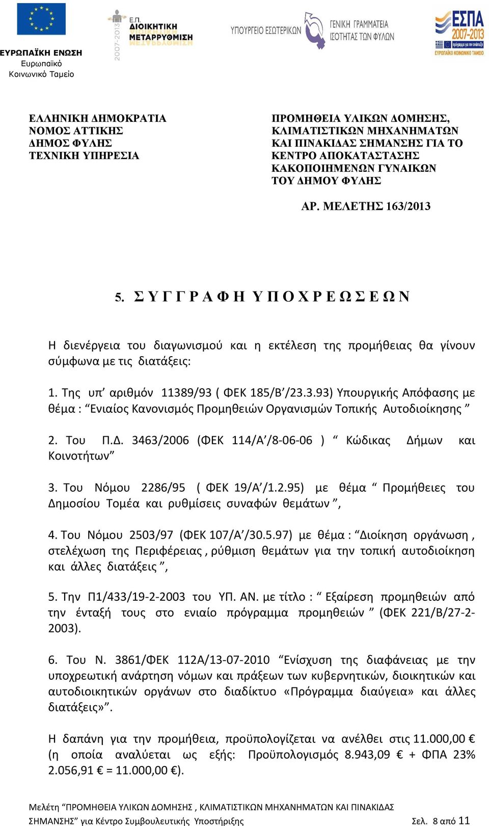 Της υπ αριθμόν 11389/93 ( ΦΕΚ 185/Β /23.3.93) Υπουργικής Απόφασης με θέμα : Ενιαίος Κανονισμός Προμηθειών Οργανισμών Τοπικής Αυτοδιοίκησης 2. Του Π.Δ.