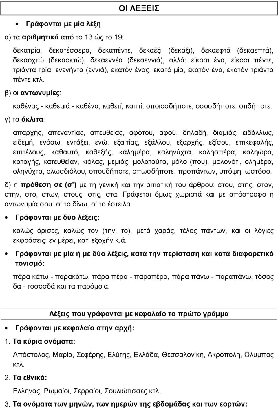 β) οι αντωνυμίες: καθένας - καθεμιά - καθένα, καθετί, κατιτί, οποιοσδήποτε, οσοσδήποτε, οτιδήποτε.