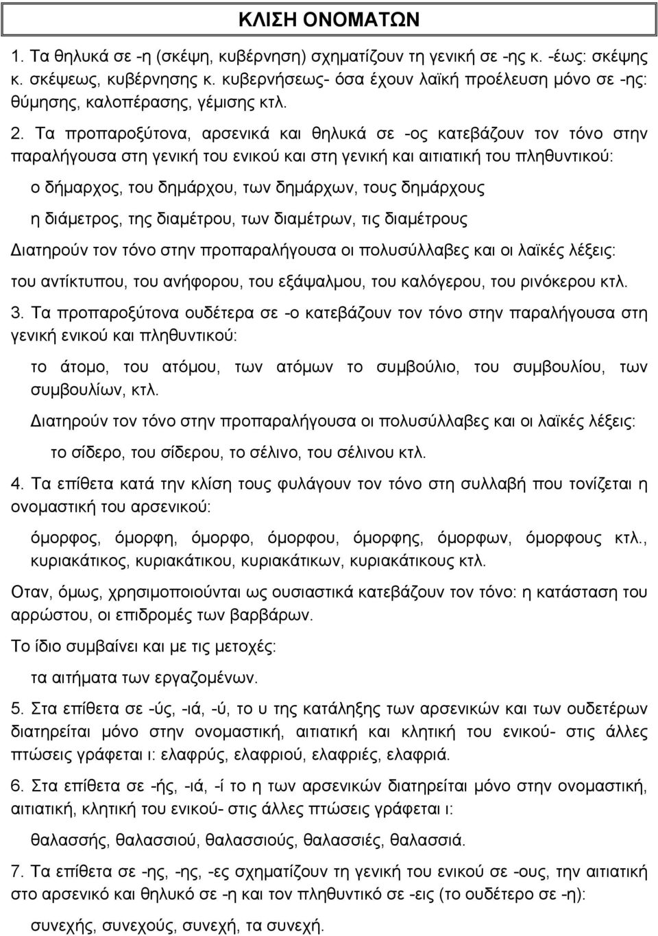 Τα προπαροξύτονα, αρσενικά και θηλυκά σε -ος κατεβάζουν τον τόνο στην παραλήγουσα στη γενική του ενικού και στη γενική και αιτιατική του πληθυντικού: ο δήμαρχος, του δημάρχου, των δημάρχων, τους