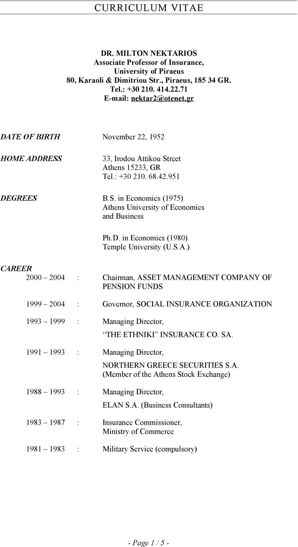 S.A.) CAREER 2000 2004 : Chairman, ASSET MANAGEMENT COMPANY OF PENSION FUNDS 1999 2004 : Governor, SOCIAL INSURANCE ORGANIZATION 1993 1999 : Managing Director, 1991 1993 : Managing Director, 1988