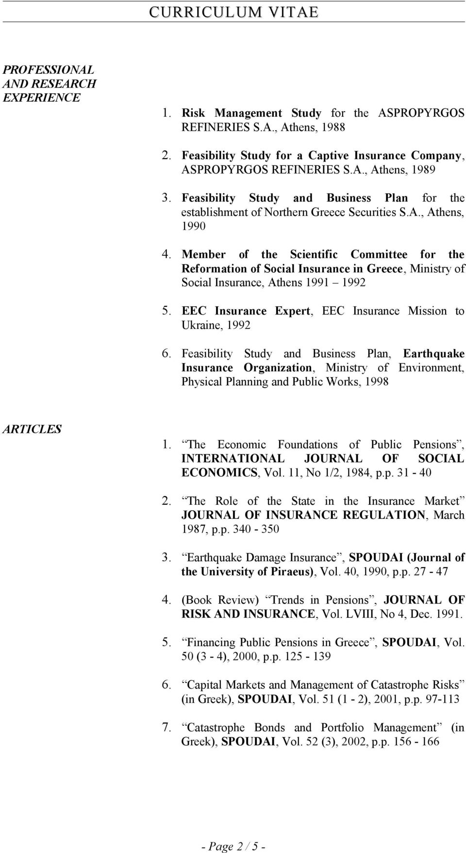 Member of the Scientific Committee for the Reformation of Social Insurance in Greece, Ministry of Social Insurance, Athens 1991 1992 5. EEC Insurance Expert, EEC Insurance Mission to Ukraine, 1992 6.