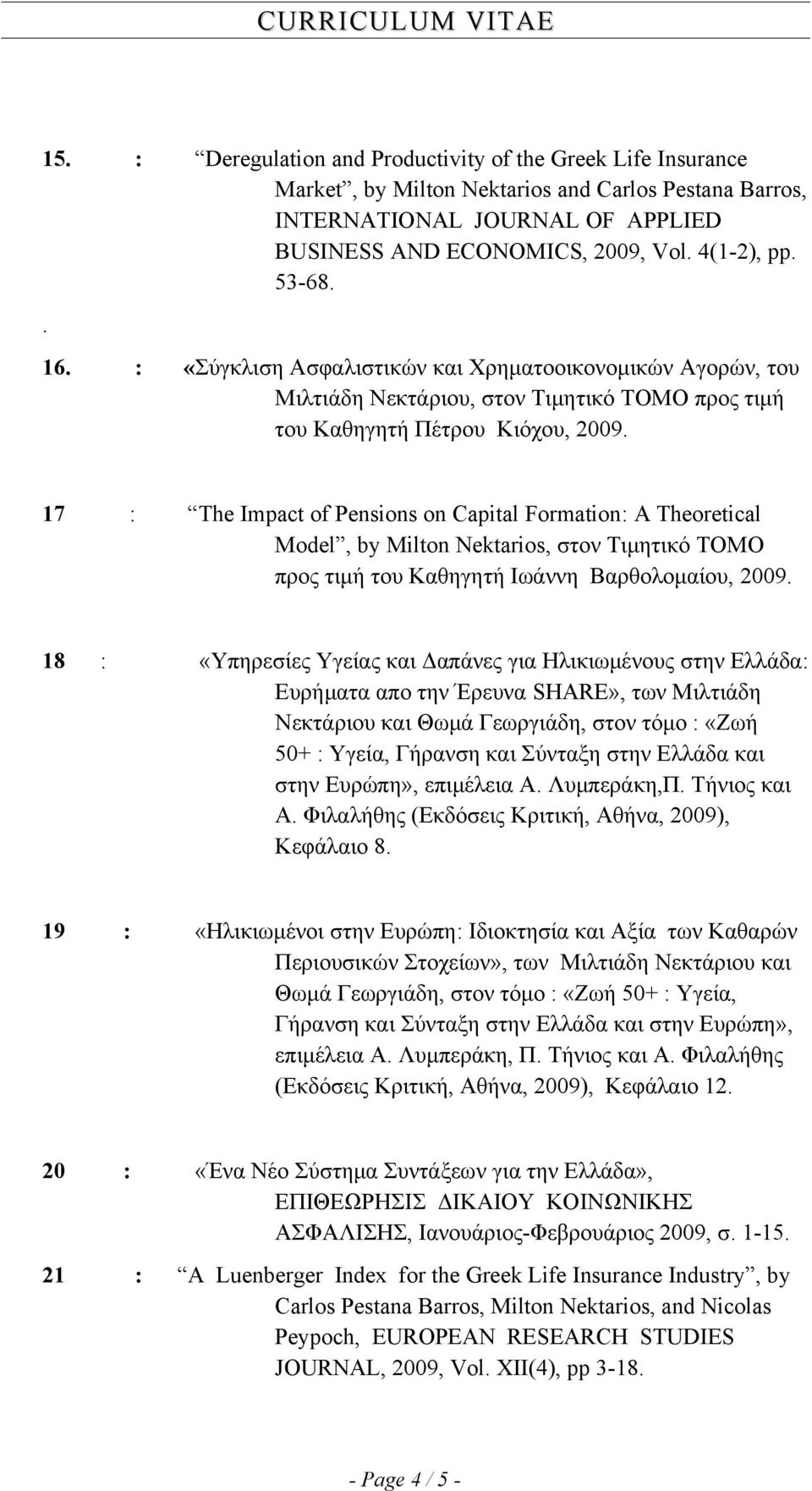 17 : The Impact of Pensions on Capital Formation: A Theoretical Model, by Milton Nektarios, στον Τιμητικό ΤΟΜΟ προς τιμή του Καθηγητή Ιωάννη Βαρθολομαίου, 2009.