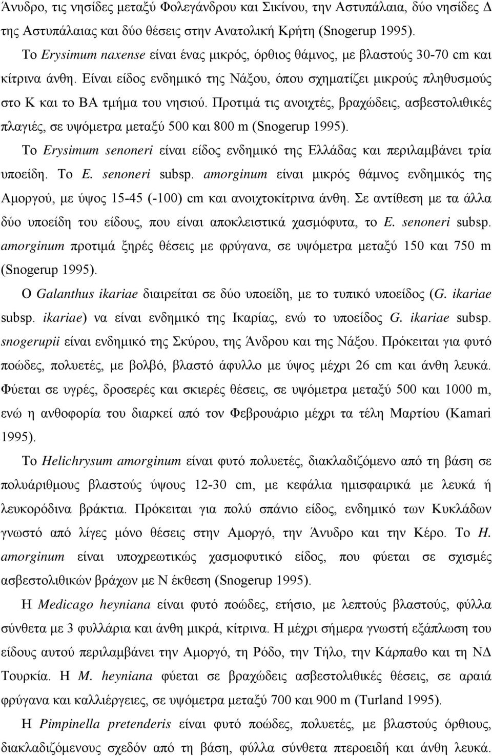 Προτιμά τις ανοιχτές, βραχώδεις, ασβεστολιθικές πλαγιές, σε υψόμετρα μεταξύ 500 και 800 m (Snogerup 1995). Το Erysimum senoneri είναι είδος ενδημικό της Ελλάδας και περιλαμβάνει τρία υποείδη. Το E. senoneri subsp.