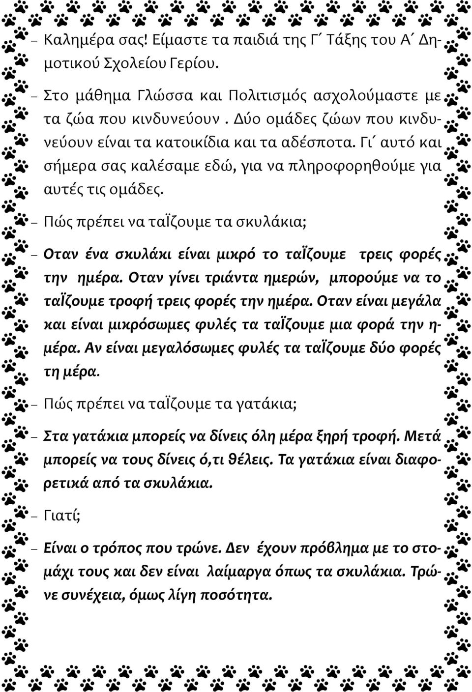 Πώς πρέπει να ταΐζουμε τα σκυλάκια; Όταν ένα σκυλάκι είναι μικρό το ταΐζουμε τρεις φορές την ημέρα. Όταν γίνει τριάντα ημερών, μπορούμε να το ταΐζουμε τροφή τρεις φορές την ημέρα.