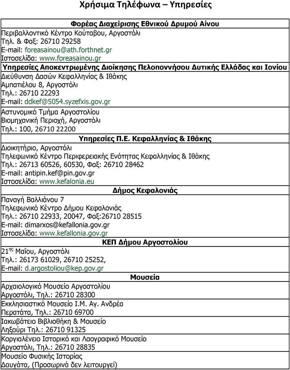 : 26710 22293 Ε-mail: ddkef@5054.syzefxis.gov.gr Αστυνομικό Τμήμα Αργοστολίου Βιομηχανική Περιοχή, Αργοστόλι Τηλ.: 100, 26710 22200 Υπηρεσίες Π.Ε. Κεφαλληνίας & Ιθάκης Διοικητήριο, Αργοστόλι Τηλεφωνικό Κέντρο Περιφερειακής Ενότητας Κεφαλληνίας & Ιθάκης Τηλ.