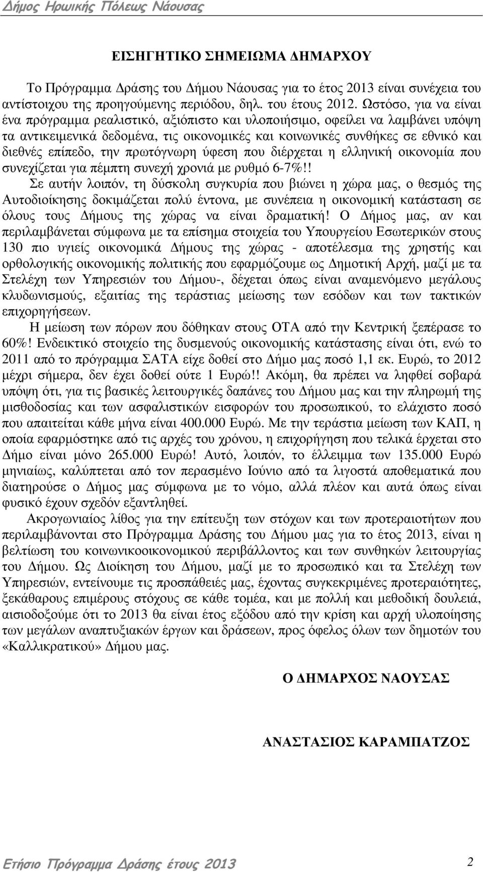 την πρωτόγνωρη ύφεση που διέρχεται η ελληνική οικονοµία που συνεχίζεται για πέµπτη συνεχή χρονιά µε ρυθµό 6-7%!