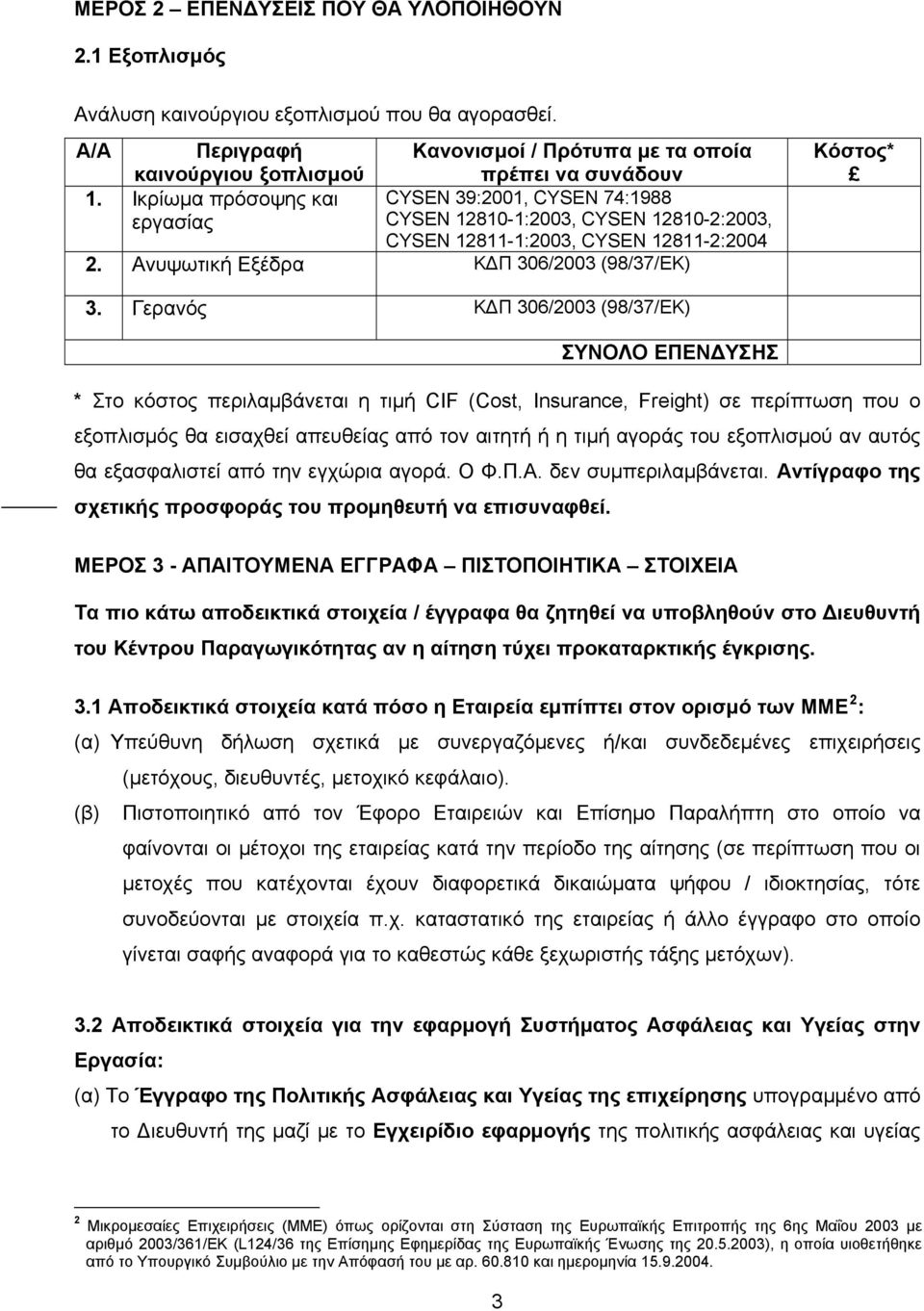 Γερανός ΚΔΠ 306/2003 (98/37/ΕΚ) ΣΥΝΟΛΟ ΕΠΕΝΔΥΣΗΣ * Στο κόστος περιλαμβάνεται η τιμή CIF (Cost, Insurance, Freight) σε περίπτωση που ο εξοπλισμός θα εισαχθεί απευθείας από τον αιτητή ή η τιμή αγοράς
