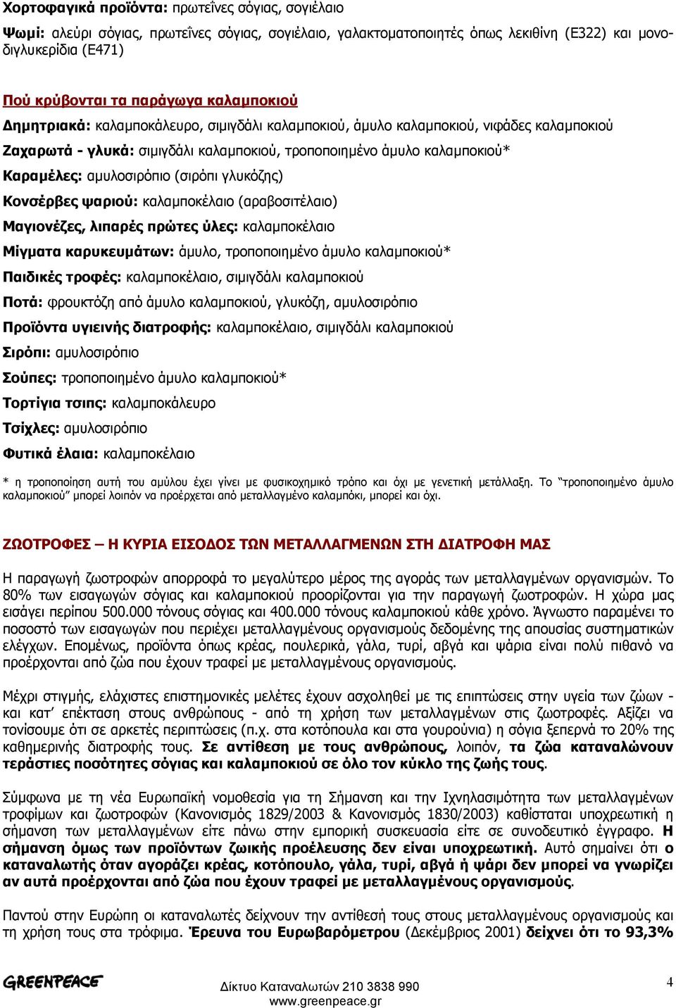 (σιρόπι γλυκόζης) Κονσέρβες ψαριού: καλαµποκέλαιο (αραβοσιτέλαιο) Μαγιονέζες, λιπαρές πρώτες ύλες: καλαµποκέλαιο Μίγµατα καρυκευµάτων: άµυλο, τροποποιηµένο άµυλο καλαµποκιού* Παιδικές τροφές: