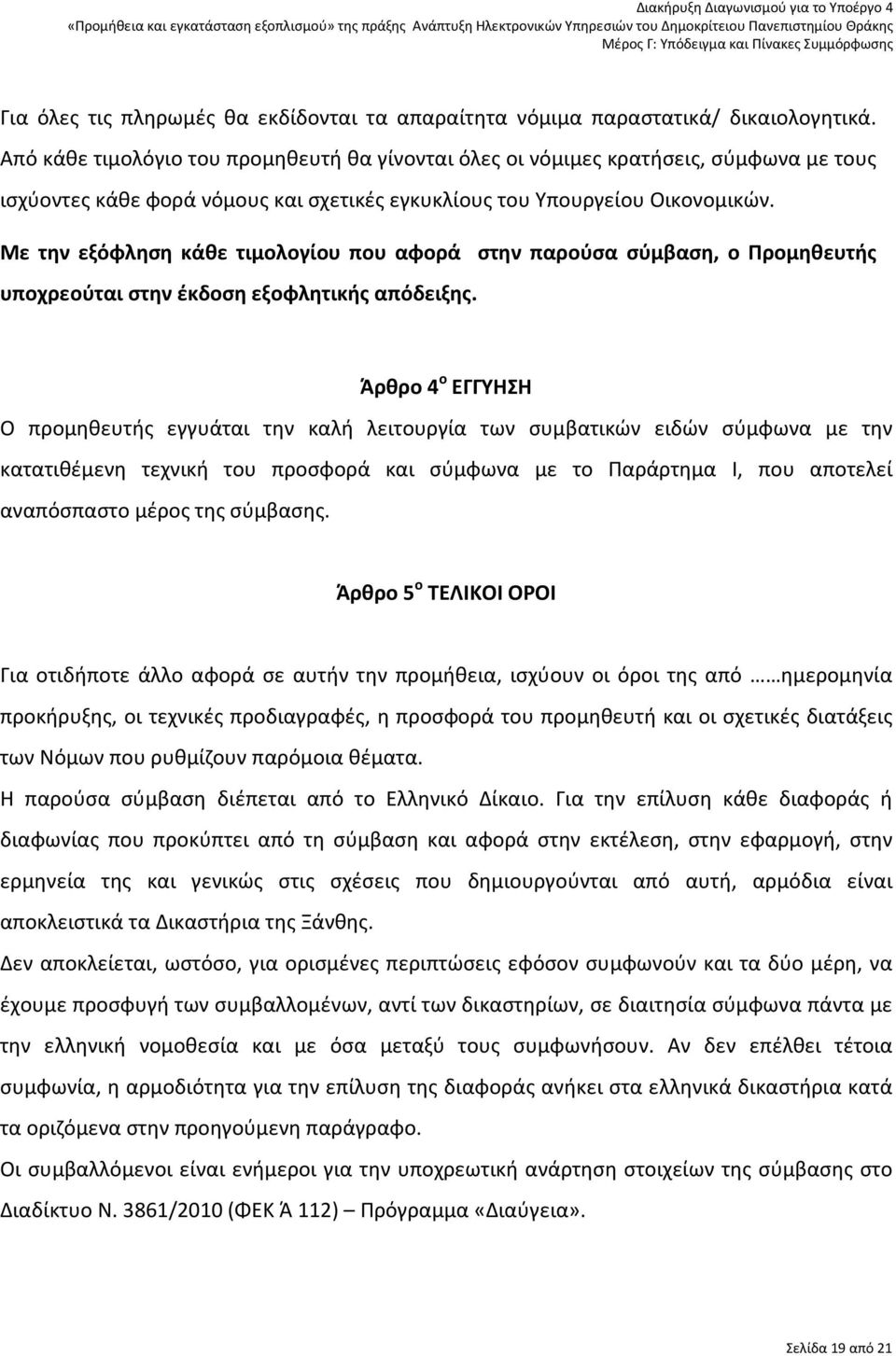 Με την εξόφληση κάθε τιμολογίου που αφορά στην παρούσα σύμβαση, ο Προμηθευτής υποχρεούται στην έκδοση εξοφλητικής απόδειξης.