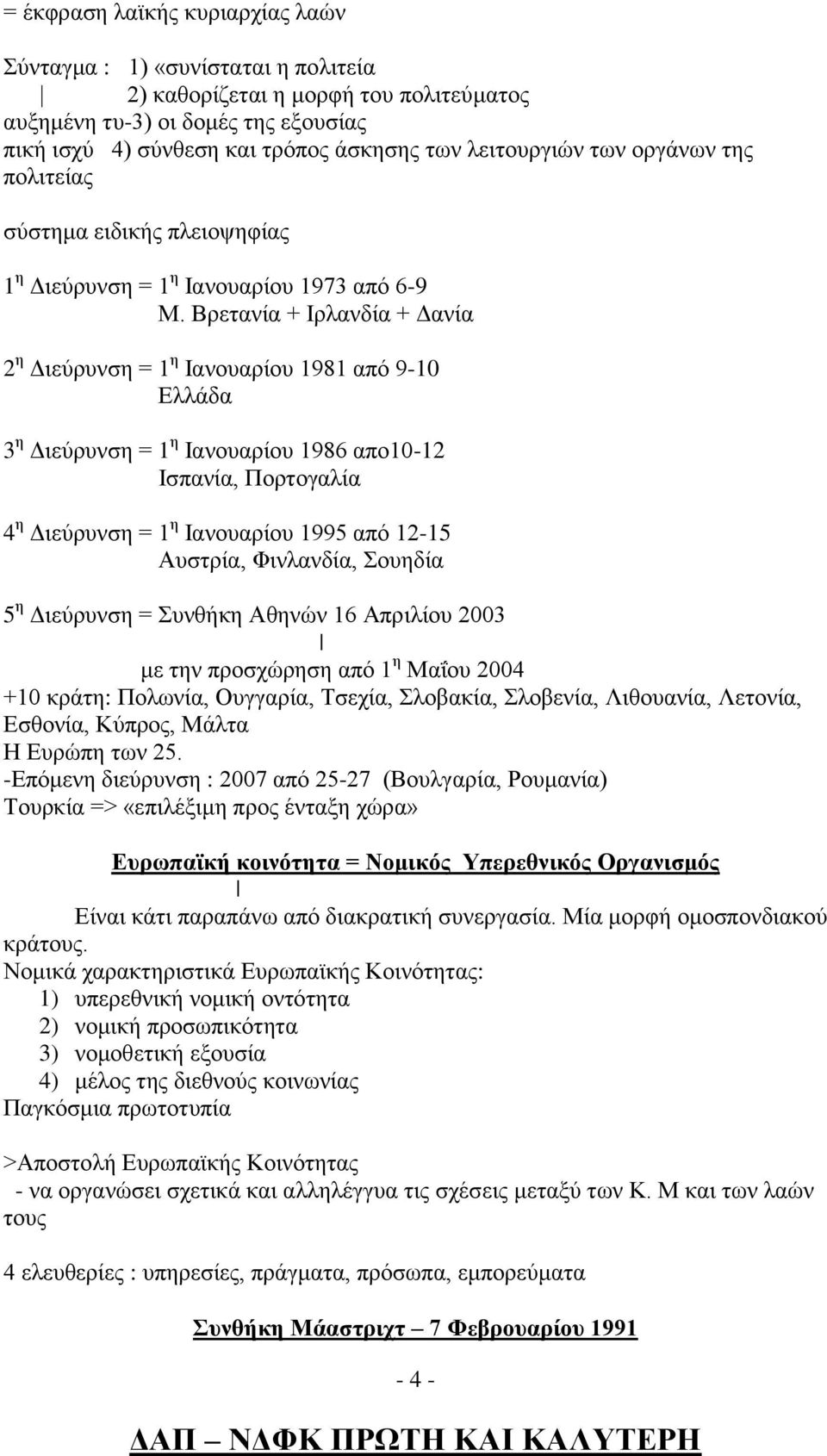 Βρετανία + Ιρλανδία + Δανία 2 η Διεύρυνση = 1 η Ιανουαρίου 1981 από 9-10 Ελλάδα 3 η Διεύρυνση = 1 η Ιανουαρίου 1986 απο10-12 Ισπανία, Πορτογαλία 4 η Διεύρυνση = 1 η Ιανουαρίου 1995 από 12-15 Αυστρία,