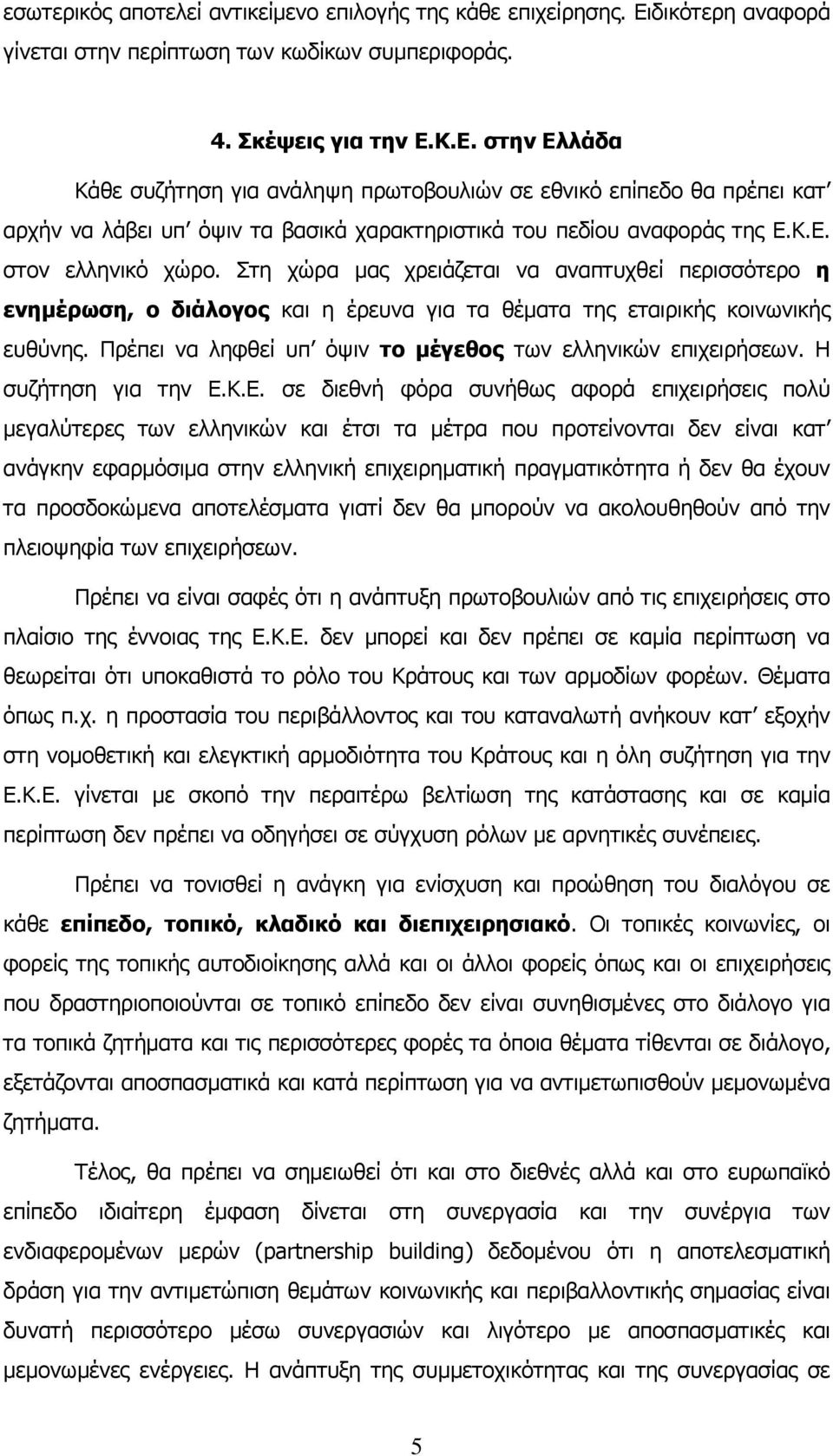 Κ.Ε. στην Ελλάδα Κάθε συζήτηση για ανάληψη πρωτοβουλιών σε εθνικό επίπεδο θα πρέπει κατ αρχήν να λάβει υπ όψιν τα βασικά χαρακτηριστικά του πεδίου αναφοράς της Ε.Κ.Ε. στον ελληνικό χώρο.