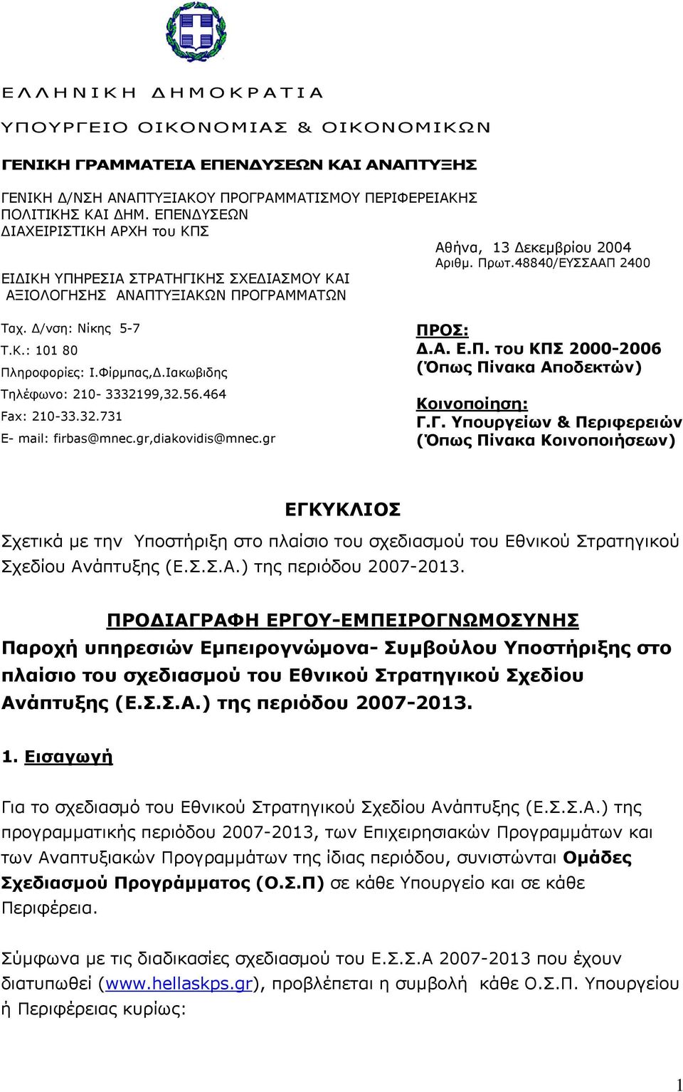 Κ.: 101 80 Πληροφορίες: Ι.Φίρμπας,Δ.Ιακωβιδης Τηλέφωνο: 210-3332199,32.56.464 Fax: 210-33.32.731 E- mail: firbas@mnec.gr,diakovidis@mnec.gr ΠΡΟΣ: Δ.Α. Ε.Π. του ΚΠΣ 2000-2006 (Όπως Πίνακα Αποδεκτών) Κοινοποίηση: Γ.