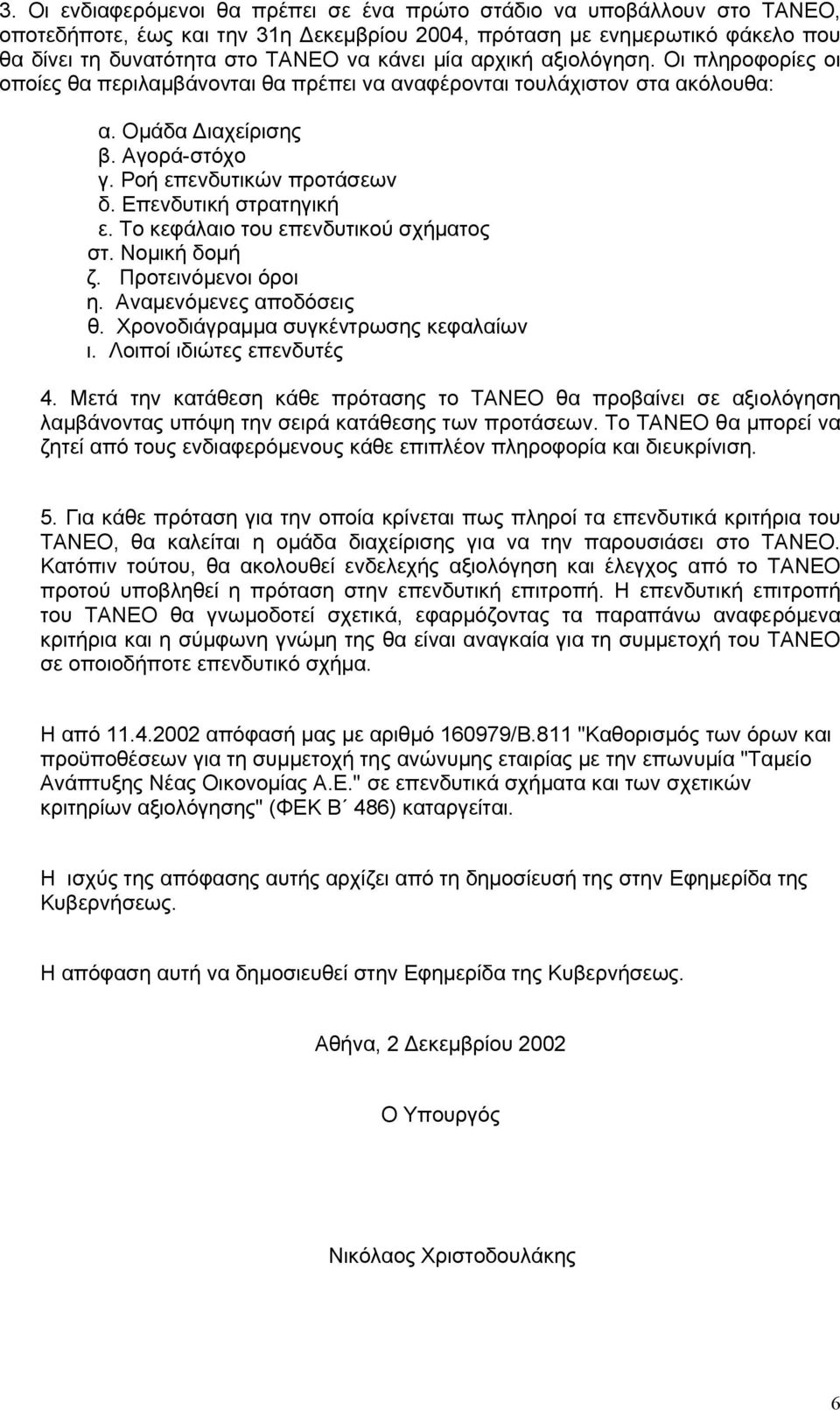 Επενδυτική στρατηγική ε. Το κεφάλαιο του επενδυτικού σχήµατος στ. Νοµική δοµή ζ. Προτεινόµενοι όροι η. Αναµενόµενες αποδόσεις θ. Χρονοδιάγραµµα συγκέντρωσης κεφαλαίων ι. Λοιποί ιδιώτες επενδυτές 4.