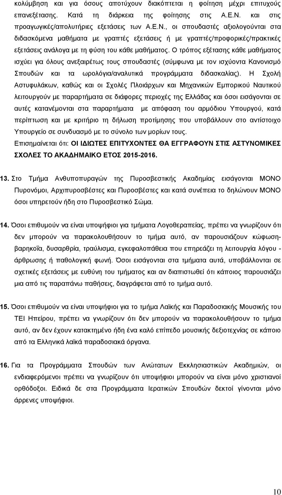 , οι σπουδαστές αξιολογούνται στα διδασκόμενα μαθήματα με γραπτές εξετάσεις ή με γραπτές/προφορικές/πρακτικές εξετάσεις ανάλογα με τη φύση του κάθε μαθήματος.