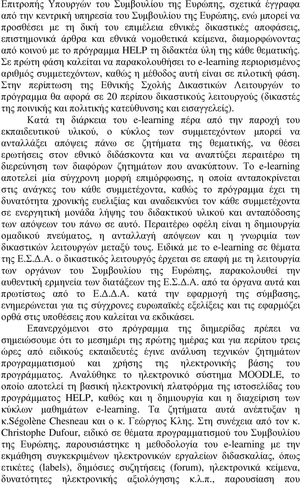 Σε πρώτη φάση καλείται να παρακολουθήσει το e-learning περιορισµένος αριθµός συµµετεχόντων, καθώς η µέθοδος αυτή είναι σε πιλοτική φάση.