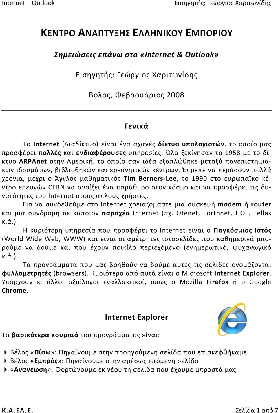 Έπρεπε να περάσουν πολλά χρόνια, μέχρι ο Άγγλος μαθηματικός Tim Berners-Lee, το 1990 στο ευρωπαϊκό κέντρο ερευνών CERN να ανοίξει ένα παράθυρο στον κόσμο και να προσφέρει τις δυνατότητες του Internet