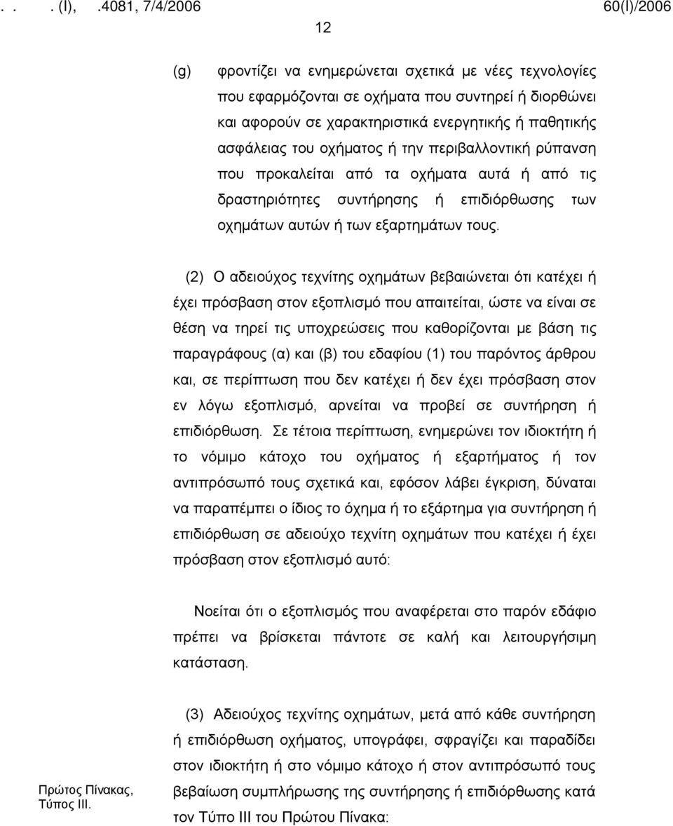 (2) Ο αδειούχος τεχνίτης οχημάτων βεβαιώνεται ότι κατέχει ή έχει πρόσβαση στον εξοπλισμό που απαιτείται, ώστε να είναι σε θέση να τηρεί τις υποχρεώσεις που καθορίζονται με βάση τις παραγράφους (α)