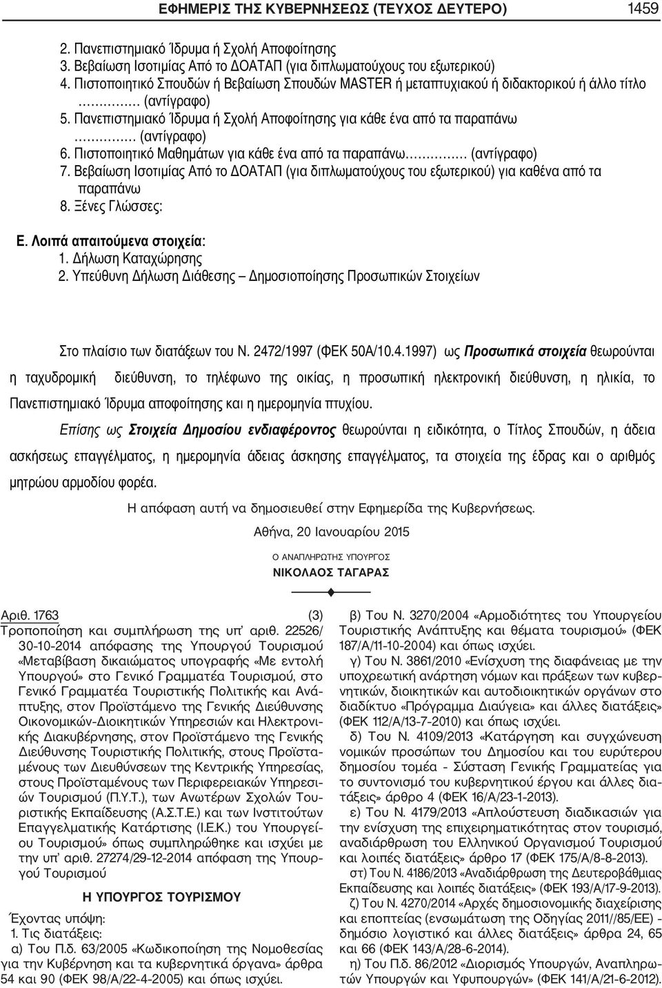 22526/ 30 10 2014 απόφασης της Υπουργού Τουρισμού «Μεταβίβαση δικαιώματος υπογραφής «Με εντολή Υπουργού» στο Γενικό Γραμματέα Τουρισμού, στο Γενικό Γραμματέα Τουριστικής Πολιτικής και Ανά πτυξης,