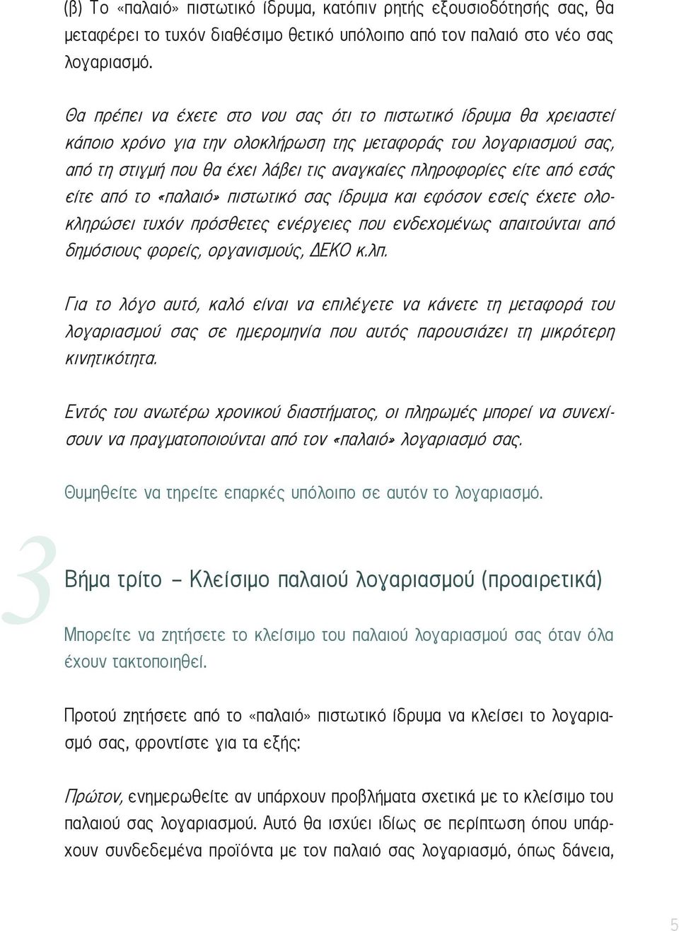 από εσάς είτε από το «παλαιό» πιστωτικό σας ίδρυμα και εφόσον εσείς έχετε ολοκληρώσει τυχόν πρόσθετες ενέργειες που ενδεχομένως απαιτούνται από δημόσιους φορείς, οργανισμούς, ΔΕΚΟ κ.λπ.