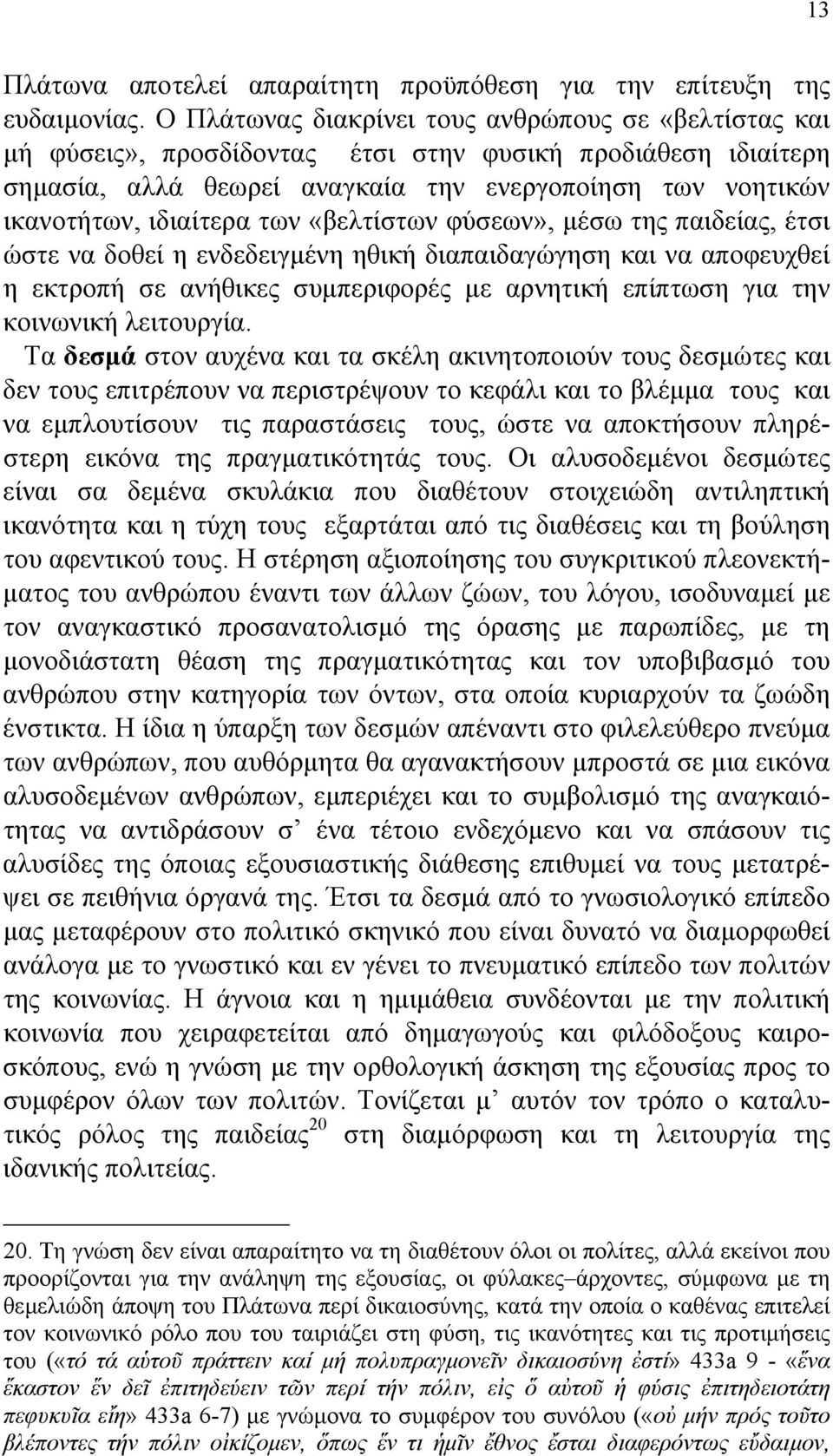 των «βελτίστων φύσεων», µέσω της παιδείας, έτσι ώστε να δοθεί η ενδεδειγµένη ηθική διαπαιδαγώγηση και να αποφευχθεί η εκτροπή σε ανήθικες συµπεριφορές µε αρνητική επίπτωση για την κοινωνική