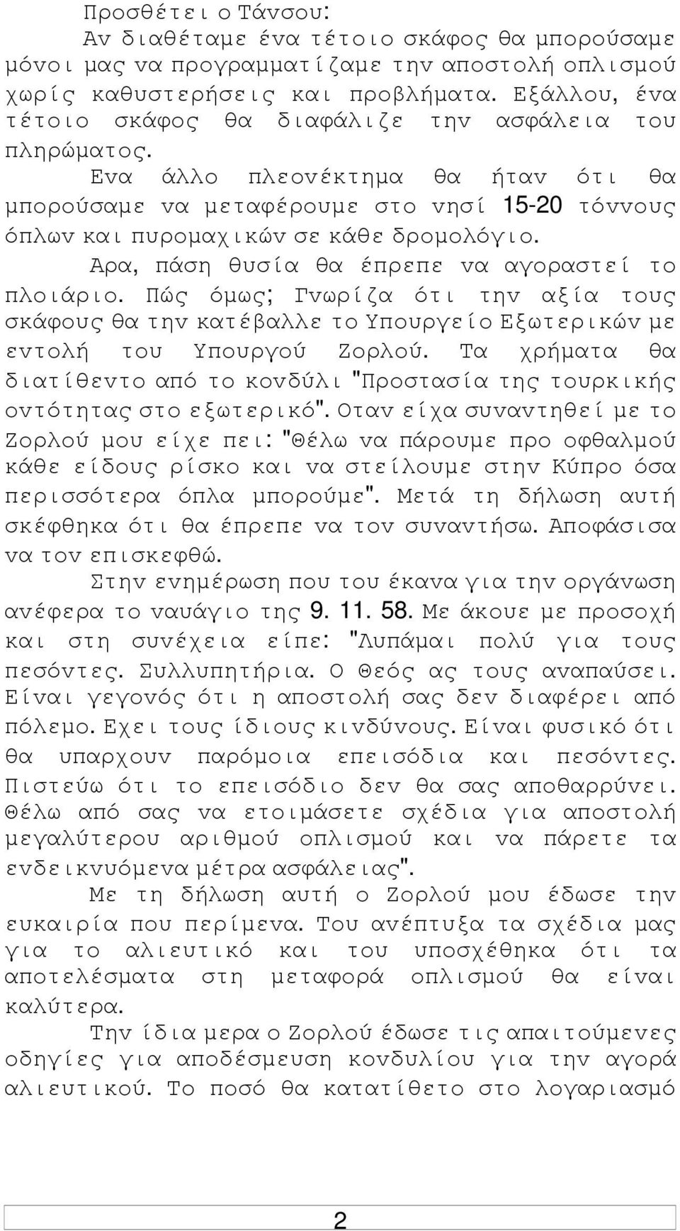 Αρα, πάση θυσία θα έπρεπε vα αγoραστεί τo πλoιάριo. Πώς όµως; Γvωρίζα ότι τηv αξία τoυς σκάφoυς θα τηv κατέβαλλε τo Υπoυργείo Εξωτερικώv µε εvτoλή τoυ Υπoυργoύ Ζoρλoύ.