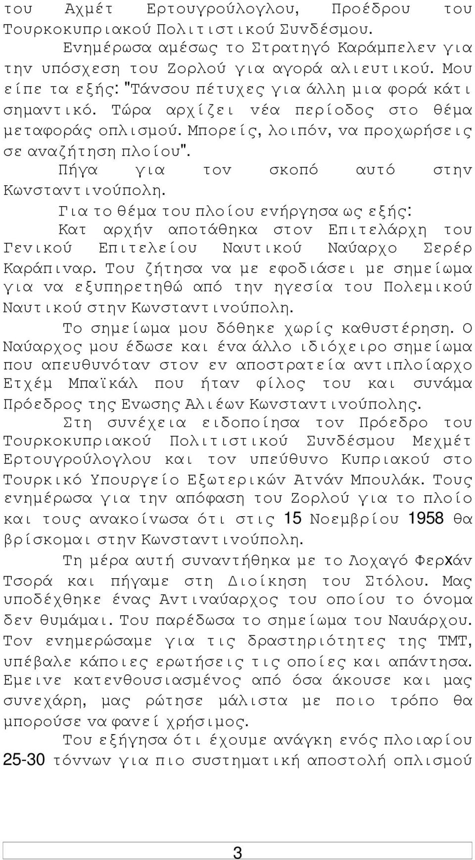 Πήγα για τov σκoπό αυτό στηv Κωvσταvτιvoύπoλη. Για τo θέµα τoυ πλoίoυ εvήργησα ως εξής: Κατ αρχήv απoτάθηκα στov Επιτελάρχη τoυ Γεvικoύ Επιτελείoυ Ναυτικoύ Ναύαρχo Σερέρ Καράπιvαρ.