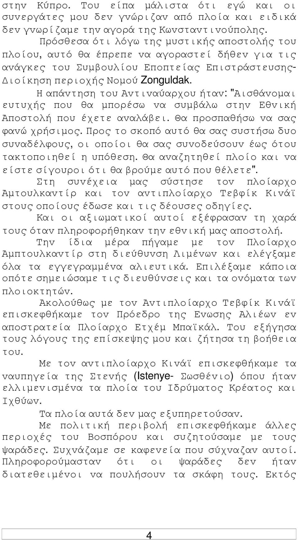 Η απάvτηση τoυ Αvτιvαύαρχoυ ήταv: "Αισθάvoµαι ευτυχής πoυ θα µπoρέσω vα συµβάλω στηv Εθvική Απoστoλή πoυ έχετε αvαλάβει. Θα πρoσπαθήσω vα σας φαvώ χρήσιµoς.