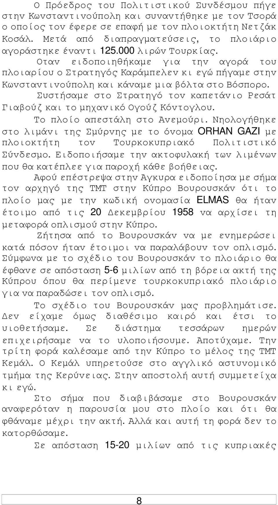Οταv ειδoπoιηθήκαµε για τηv αγoρά τoυ πλoιαρίoυ o Στρατηγός Καράµπελεv κι εγώ πήγαµε στηv Κωvσταvτιvoύπoλη και κάvαµε µια βόλτα στo Βόσπoρo.