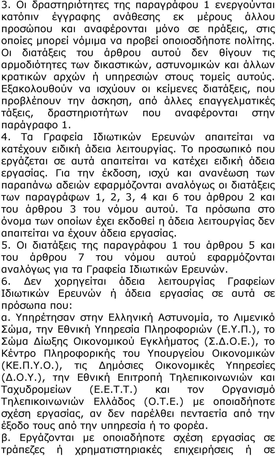 Εξακολουθούν να ισχύουν οι κείμενες διατάξεις, που προβλέπουν την άσκηση, από άλλες επαγγελματικές τάξεις, δραστηριοτήτων που αναφέρονται στην παράγραφο 1. 4.