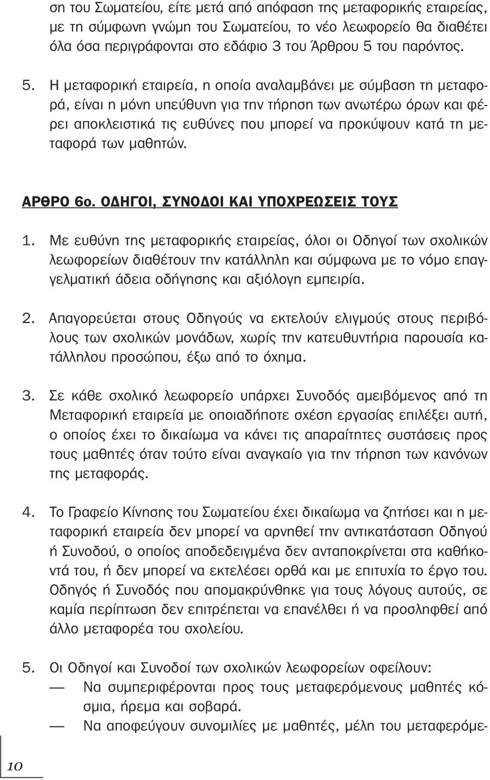Η μεταφορική εταιρεία, η οποία αναλαμβάνει με σύμβαση τη μεταφορά, είναι η μόνη υπεύθυνη για την τήρηση των ανωτέρω όρων και φέρει αποκλειστικά τις ευθύνες που μπορεί να προκύψουν κατά τη μεταφορά