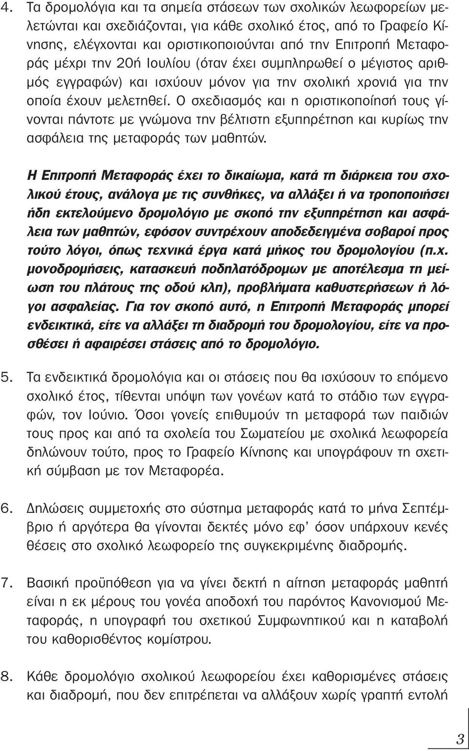 Ο σχεδιασμός και η οριστικοποίησή τους γίνονται πάντοτε με γνώμονα την βέλτιστη εξυπηρέτηση και κυρίως την ασφάλεια της μεταφοράς των μαθητών.
