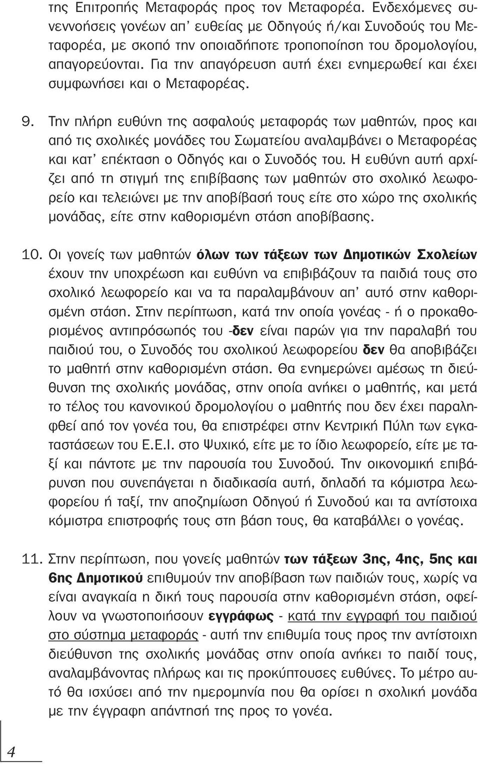 Την πλήρη ευθύνη της ασφαλούς μεταφοράς των μαθητών, προς και από τις σχολικές μονάδες του Σωματείου αναλαμβάνει ο Μεταφορέας και κατ επέκταση ο Οδηγός και ο Συνοδός του.