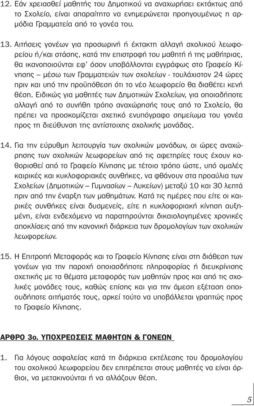 μέσω των Γραμματειών των σχολείων - τουλάχιστον 24 ώρες πριν και υπό την προϋπόθεση ότι το νέο λεωφορείο θα διαθέτει κενή θέση.