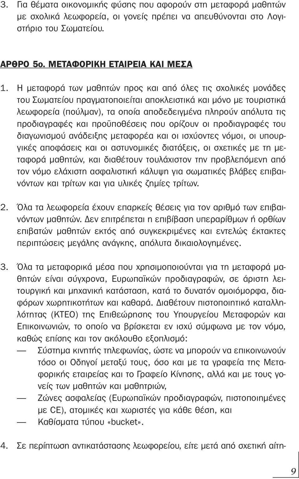 προδιαγραφές και προϋποθέσεις που ορίζουν οι προδιαγραφές του διαγωνισμού ανάδειξης μεταφορέα και οι ισχύοντες νόμοι, οι υπουργικές αποφάσεις και οι αστυνομικές διατάξεις, οι σχετικές με τη μεταφορά