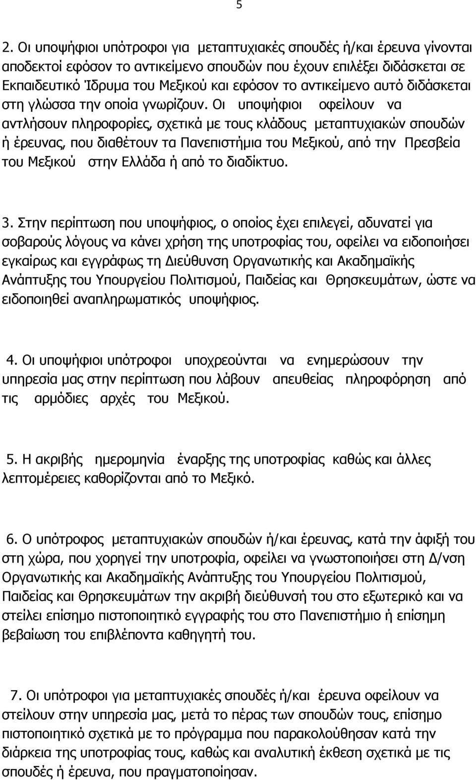 Οι υποψήφιοι οφείλουν να αντλήσουν πληροφορίες, σχετικά µε τους κλάδους µεταπτυχιακών σπουδών ή έρευνας, που διαθέτουν τα Πανεπιστήµια του Μεξικού, από την Πρεσβεία του Μεξικού στην Ελλάδα ή από το