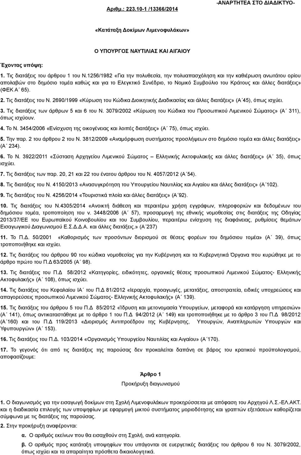 (ΦΕΚ Α 65). 2. Τις διατάξεις του Ν. 2690/1999 «Κύρωση του Κώδικα Διοικητικής Διαδικασίας και άλλες διατάξεις» (Α 45), όπως ισχύει. 3. Τις διατάξεις των άρθρων 5 και 6 του Ν.