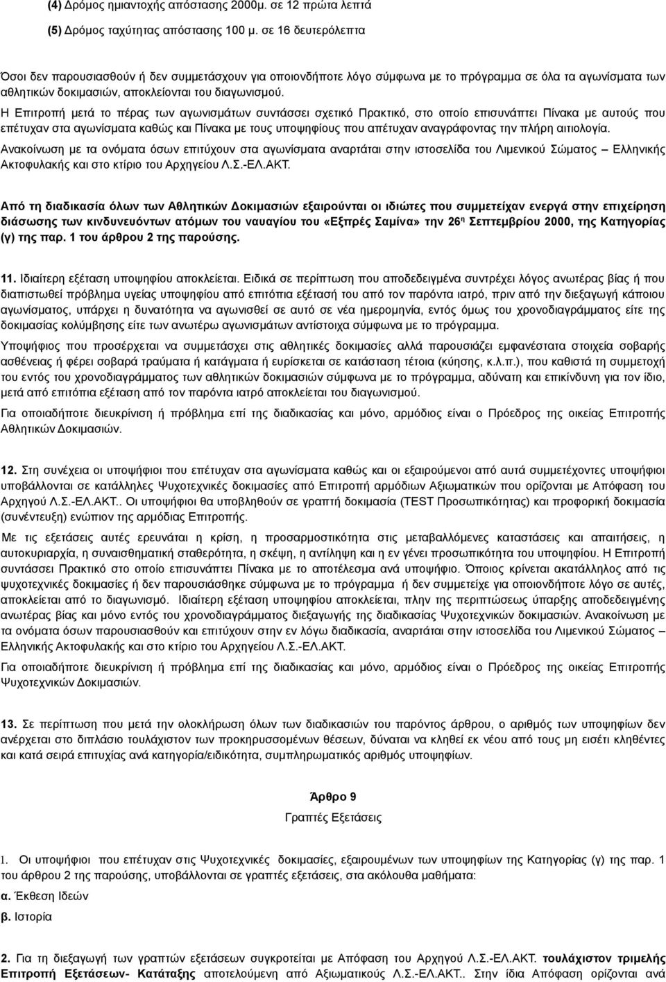Η Επιτροπή μετά το πέρας των αγωνισμάτων συντάσσει σχετικό Πρακτικό, στο οποίο επισυνάπτει Πίνακα με αυτούς που επέτυχαν στα αγωνίσματα καθώς και Πίνακα με τους υποψηφίους που απέτυχαν αναγράφοντας