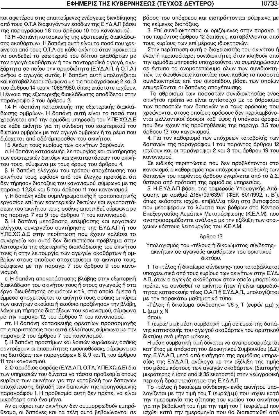 Α σε κάθε ακίνητο όταν πρόκειται να συνδεθεί το εσωτερικό του δίκτυο ακαθάρτων με τον αγωγό ακαθάρτων ή τον παντορροϊκό αγωγό, ανε ξάρτητα σε ποίου την αρμοδιότητα (Ε.ΥΔ.Α.Π. ή Ο.Τ.Α.) ανήκει ο αγωγός αυτός.
