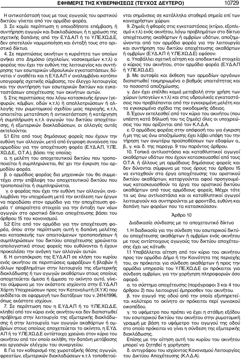 4. Σε περιπτώσεις ακινήτων η κυριότητα των οποίων ανήκει στο Δημόσιο (σχολείων, νοσοκομείων κ.τ.λ) ο φορέας που έχει την ευθύνη της λειτουργίας και συντή ρησης των εσωτερικών υδραυλικών εγκαταστάσεων, δύ ναται ν αναθέτει και η Ε.