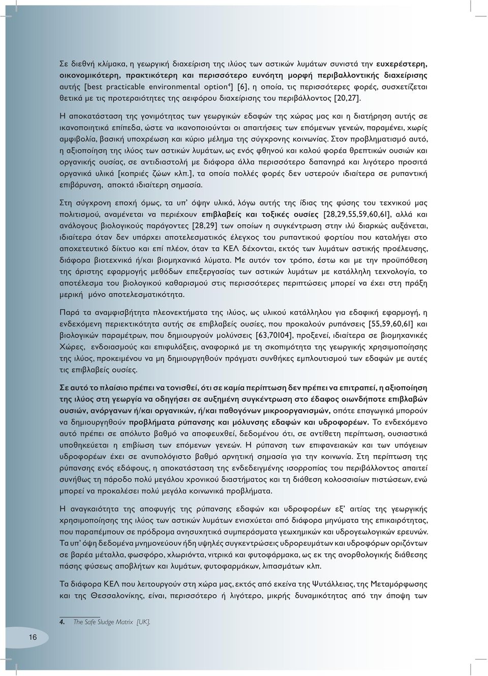 Η αποκατάσταση της γονιμότητας των γεωργικών εδαφών της χώρας μας και η διατήρηση αυτής σε ικανοποιητικά επίπεδα, ώστε να ικανοποιούνται οι απαιτήσεις των επόμενων γενεών, παραμένει, χωρίς αμφιβολία,