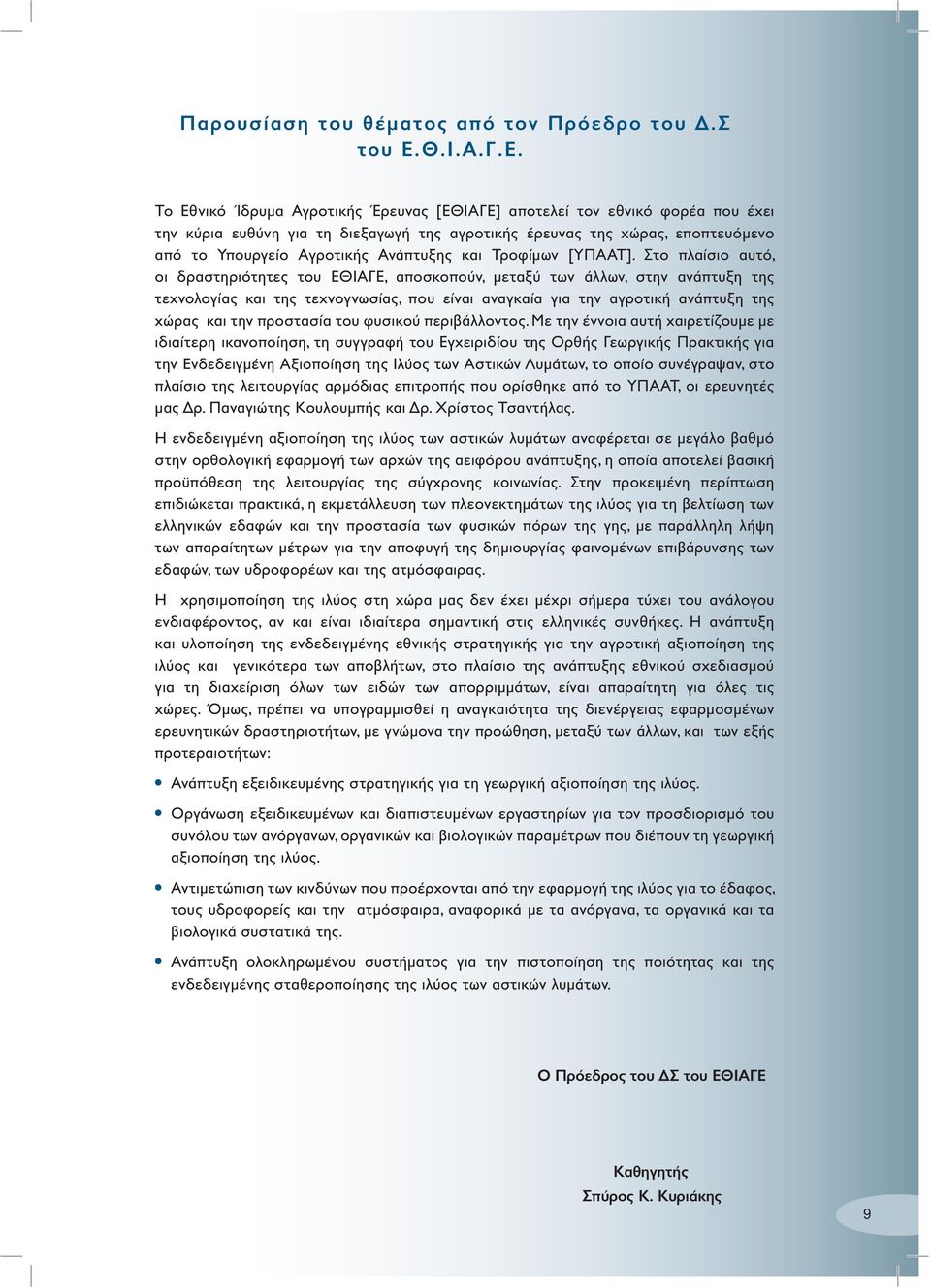 Το Εθνικό Ίδρυμα Αγροτικής Έρευνας [ΕΘΙΑΓΕ] αποτελεί τον εθνικό φορέα που έχει την κύρια ευθύνη για τη διεξαγωγή της αγροτικής έρευνας της χώρας, εποπτευόμενο από το Υπουργείο Αγροτικής Ανάπτυξης και
