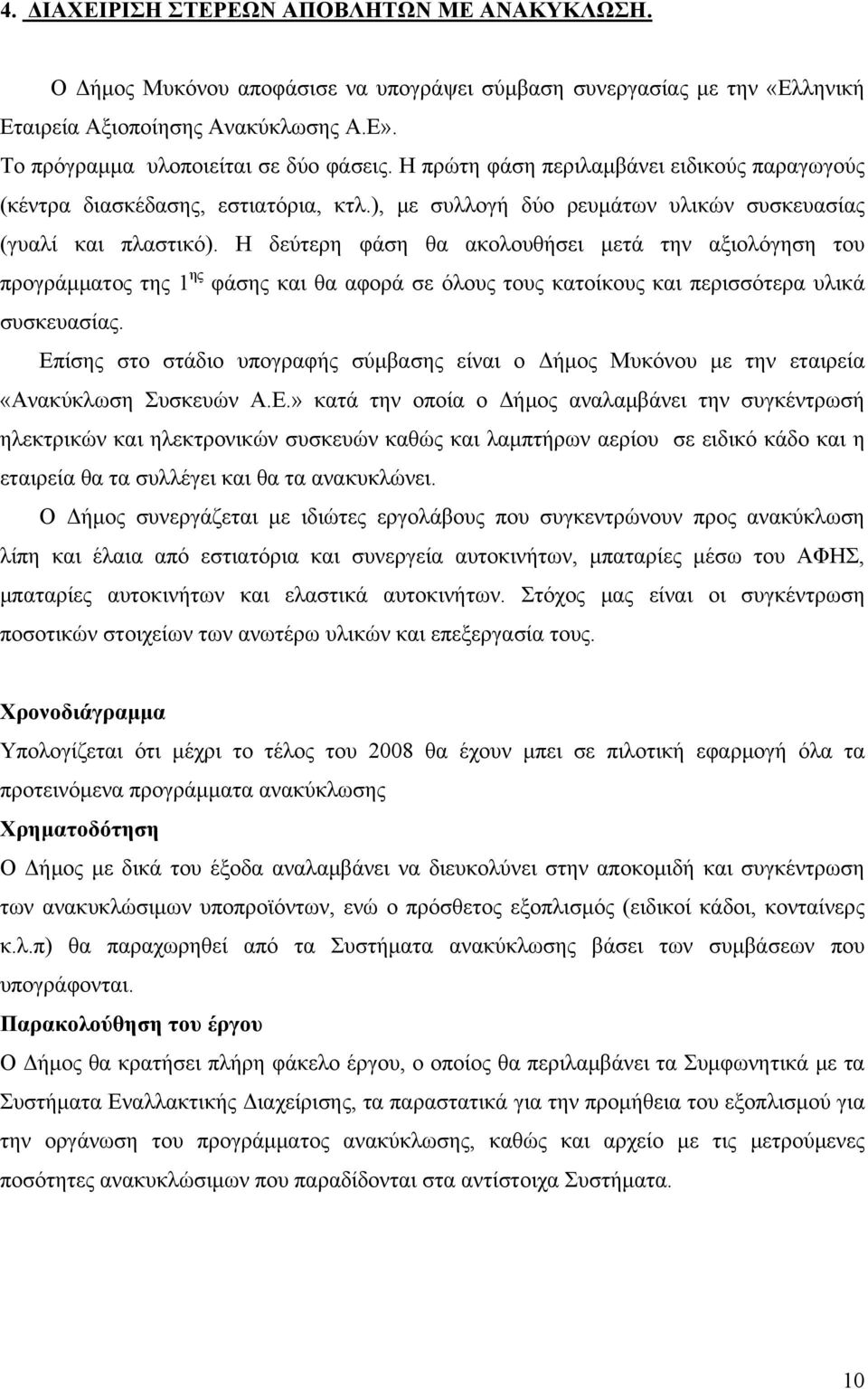 Η δεύτερη φάση θα ακολουθήσει μετά την αξιολόγηση του προγράμματος της 1 ης φάσης και θα αφορά σε όλους τους κατοίκους και περισσότερα υλικά συσκευασίας.